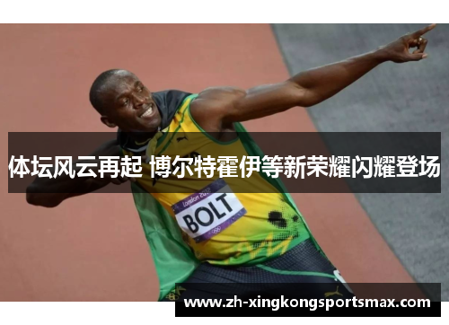 体坛风云再起 博尔特霍伊等新荣耀闪耀登场
