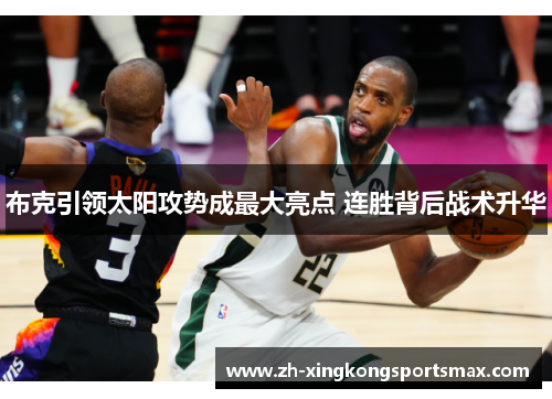 布克引领太阳攻势成最大亮点 连胜背后战术升华